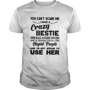 You Cant Scare Me I Have A Crazy Bestie t-shirt